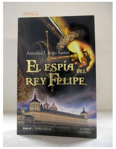 El espía del rey Felipe. Antonio J. Rojo Sastre. Ref.299630